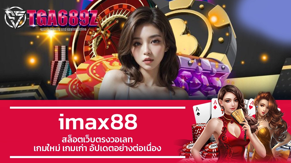 TGA689z imax88 สล็อตเว็บตรงวอเลท เกมใหม่ เกมเก่า อัปเดตอย่างต่อเนื่อง