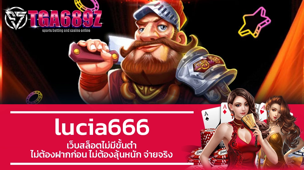 TGA689z lucia666 เว็บสล็อตไม่มีขั้นต่ำ ไม่ต้องฝากก่อน ไม่ต้องลุ้นหนัก จ่ายจริง