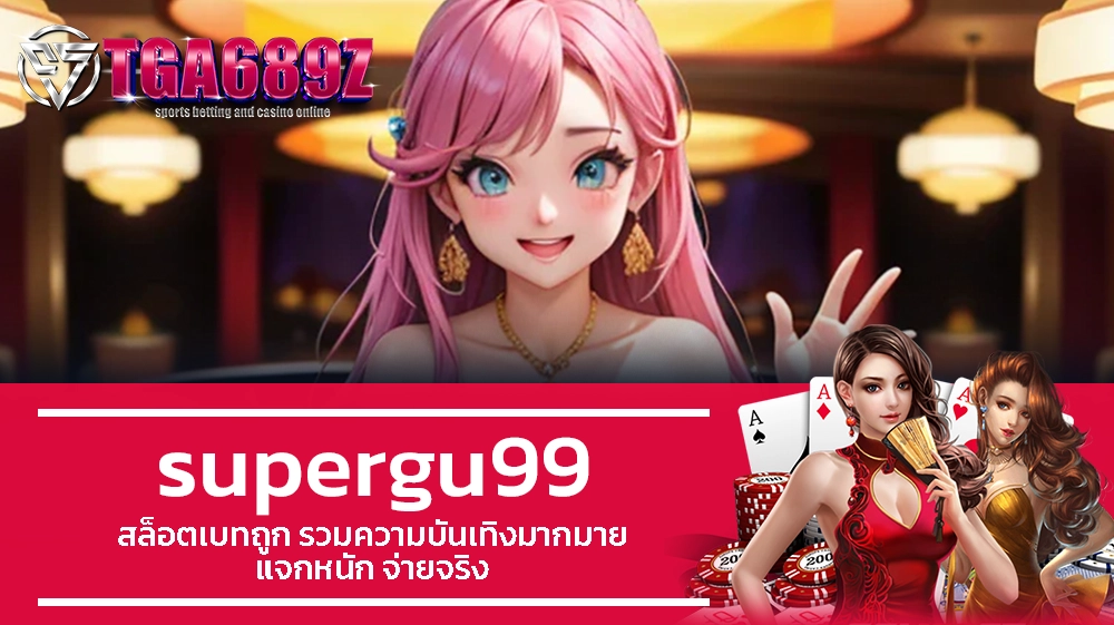 TGA689z supergu99 สล็อตเบทถูก รวมความบันเทิงมากมาย แจกหนัก จ่ายจริง